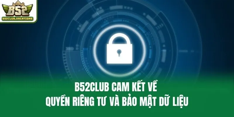 B52club cam kết về quyền riêng tư và bảo mật dữ liệu