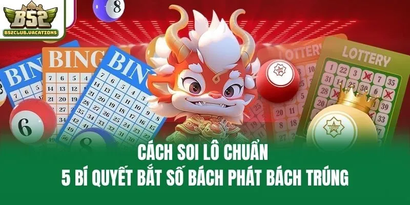 Cách Soi Lô Chuẩn - 5 Bí Quyết Bắt Số Bách Phát Bách Trúng