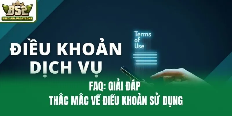 FAQ: Giải đáp thắc mắc về điều khoản sử dụng