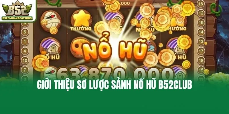 Giới thiệu sơ lược sảnh nổ hũ B52club