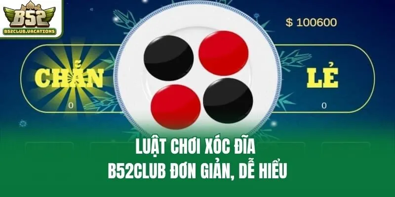 Luật chơi xóc đĩa B52club đơn giản, dễ hiểu
