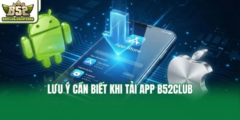 Lưu ý cần biết khi tải app B52club