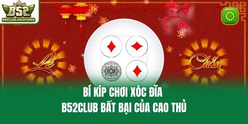 Bí kíp chơi xóc đĩa B52club bất bại của cao thủ