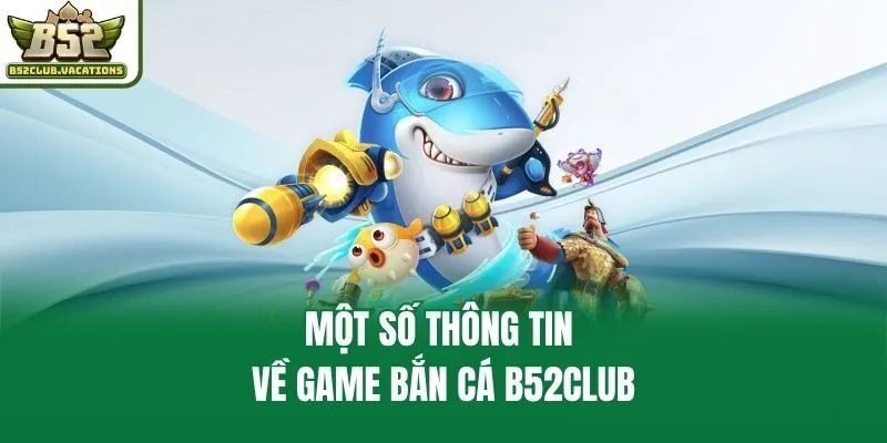 Một Số Thông Tin Về Game Bắn Cá B52club