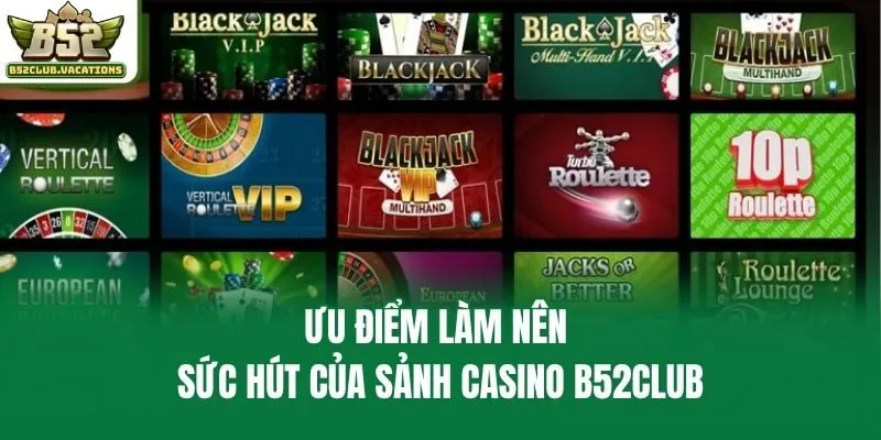 Ưu điểm làm nên sức hút của sảnh casino B52club