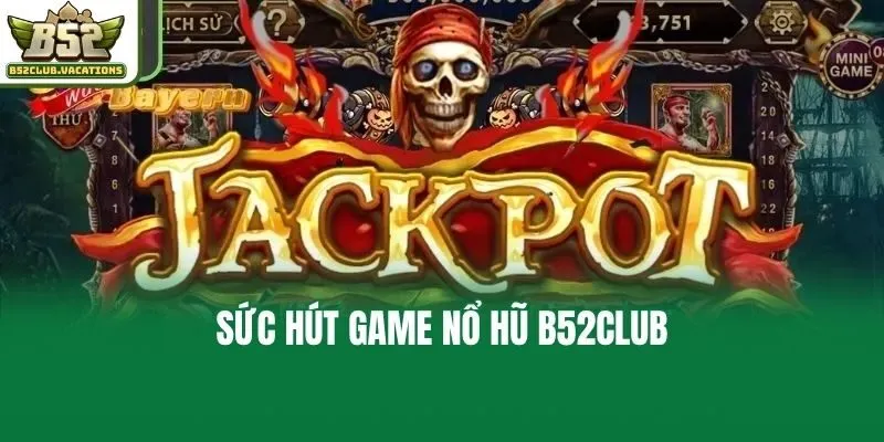 Sức hút game nổ hũ B52club