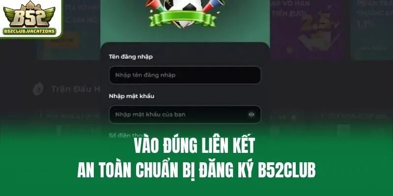Vào đúng liên kết an toàn chuẩn bị đăng ký B52club